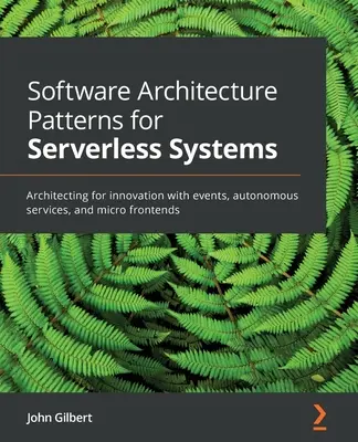 Modele de arhitectură software pentru sisteme fără server: Arhitectura pentru inovare cu evenimente, servicii autonome și micro front-end-uri - Software Architecture Patterns for Serverless Systems: Architecting for innovation with events, autonomous services, and micro frontends
