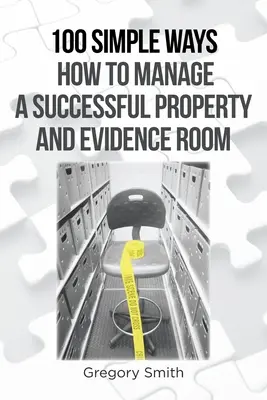 100 de moduri simple Cum să gestionezi cu succes o proprietate și o cameră de probe - 100 Simple Ways How to Manage a Successful Property and Evidence Room