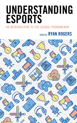 Understanding Esports: O introducere în fenomenul global - Understanding Esports: An Introduction to the Global Phenomenon