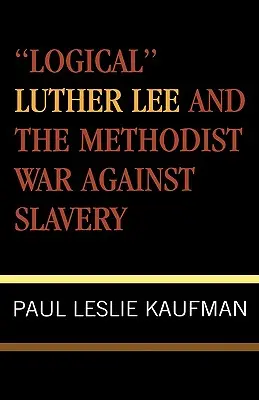 „Logicul” Luther Lee și războiul metodist împotriva sclaviei - 'Logical' Luther Lee and the Methodist War Against Slavery