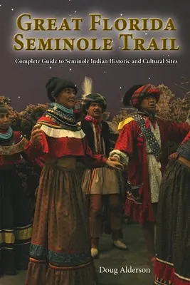 Marele traseu Seminole din Florida: Ghid complet pentru siturile istorice și culturale ale indienilor Seminole - The Great Florida Seminole Trail: Complete Guide to Seminole Indian Historic and Cultural Sites