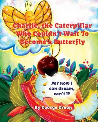 Charlie, omida care abia aștepta să devină fluture - Charlie, the Caterpillar Who Couldn't Wait To Become a Butterfly