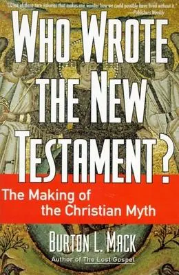 Cine a scris Noul Testament?: Crearea mitului creștin - Who Wrote the New Testament?: The Making of the Christian Myth