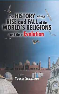 Istoria ascensiunii și decăderii religiilor lumii și evoluția acestora (The History of the Rise and Fall of the World's Religions and their Evolution) - The History of the Rise and Fall of the World's Religions and their Evolution
