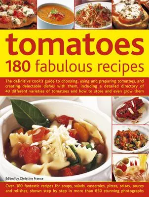 Tomate: 180 de rețete fabuloase: Ghidul definitoriu al bucătarului pentru alegerea, utilizarea și prepararea roșiilor și crearea unor mâncăruri delicioase cu ele, inclusiv - Tomatoes: 180 Fabulous Recipes: The Definitive Cook's Guide to Choosing, Using and Preparing Tomatoes, and Creating Delectable Dishes with Them, Inclu