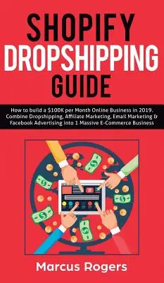 Ghidul Shopify Dropshipping: Cum să construiți o afacere online de 100 de mii de dolari pe lună în 2019. Combină Dropshipping, Marketing Afiliat, Email Marketing & F - Shopify Dropshipping Guide: How to build a $100K per Month Online Business in 2019. Combine Dropshipping, Affiliate Marketing, Email Marketing & F