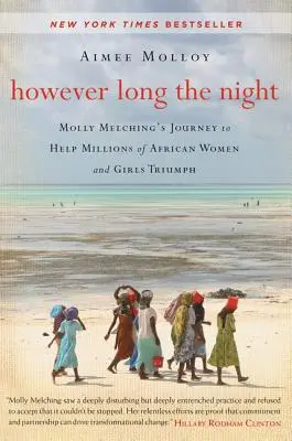 Oricât de lungă ar fi noaptea: Călătoria lui Molly Melching pentru a ajuta milioane de femei și fete africane să triumfe - However Long the Night: Molly Melching's Journey to Help Millions of African Women and Girls Triumph
