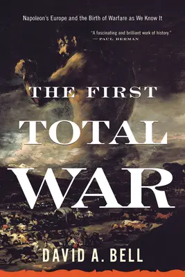 Primul război total: Europa lui Napoleon și nașterea războiului așa cum îl știm - The First Total War: Napoleon's Europe and the Birth of Warfare as We Know It
