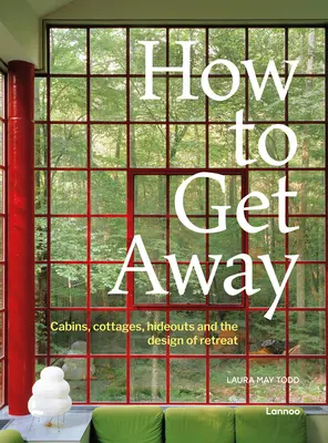 How to Get Away: Cabane, cabane, ascunzători și designul retragerii - How to Get Away: Cabins, Cottages, Hideouts and the Design of Retreat