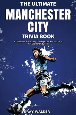 Cartea Ultimate Manchester City FC Trivia: O colecție de chestionare uimitoare și fapte amuzante pentru fanii înfocați ai orașului! - The Ultimate Manchester City FC Trivia Book: A Collection of Amazing Trivia Quizzes and Fun Facts for Die-Hard City Fans!