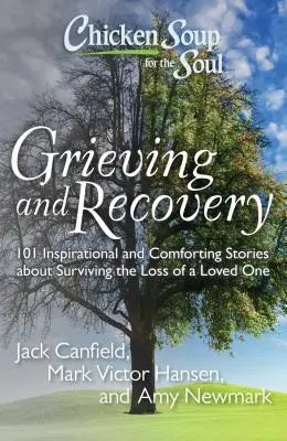 Supa de pui pentru suflet: Doliu și recuperare: 101 povești inspiraționale și reconfortante despre supraviețuirea pierderii unei persoane dragi - Chicken Soup for the Soul: Grieving and Recovery: 101 Inspirational and Comforting Stories about Surviving the Loss of a Loved One