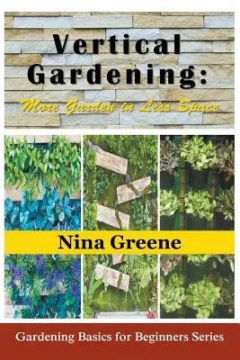 Vertical Gardening: Mai multă grădină în mai puțin spațiu (Large Print): Gardening Basics for Beginners Series - Vertical Gardening: More Garden in Less Space (Large Print): Gardening Basics for Beginners Series