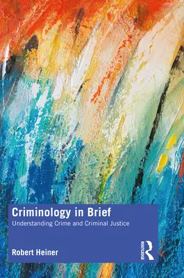 Criminologia pe scurt: Înțelegerea criminalității și a justiției penale - Criminology in Brief: Understanding Crime and Criminal Justice