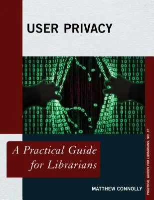 Confidențialitatea utilizatorilor: Un ghid practic pentru bibliotecari - User Privacy: A Practical Guide for Librarians