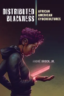 Blackness distribuit: African American Cybercultures - Distributed Blackness: African American Cybercultures