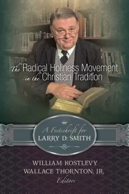 Mișcarea de sfințenie radicală în tradiția creștină, un Festschrift pentru Larry D. Smith - The Radical Holiness Movement in the Christian Tradition, a Festschrift for Larry D. Smith