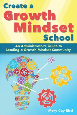 Crearea unei școli cu mentalitate de creștere: Ghidul administratorului pentru conducerea unei comunități cu mentalitate de creștere - Create a Growth Mindset School: An Administrator's Guide to Leading a Growth Mindset Community