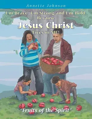 Sunt curajos, sunt puternic și sunt îndrăzneț, pentru că Iisus Hristos trăiește în mine! Fructele Duhului - I'm Brave, I'm Strong and I'm Bold, Because Jesus Christ Lives in Me!: Fruits of the Spirit