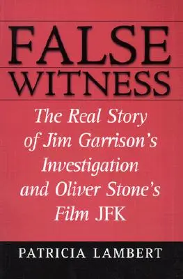 Falsul martor: Povestea reală a investigației lui Jim Garrison și a filmului lui Oliver Stone JFK - False Witness: The Real Story of Jim Garrison's Investigation and Oliver Stone's Film JFK