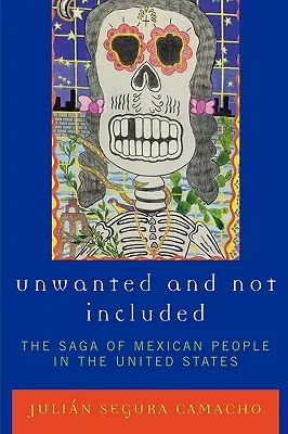 Nepoftiți și neincluși: The Saga of Mexican People in the United States - Unwanted and Not Included: The Saga of Mexican People in the United States