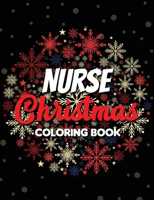 Carte de colorat de Crăciun pentru asistente medicale: 42 dintre cele mai rafinate desene de Crăciun pentru colorare și eliberare de stres, Funny Snarky Adult Nurse Life Coloring B - Nurse Christmas Coloring Book: 42 of the most exquisite Christmas designs for Coloring and Stress Releasing, Funny Snarky Adult Nurse Life Coloring B