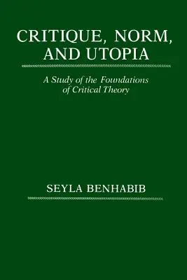 Critică, normă și utopie: Un studiu al fundamentelor teoriei critice - Critique, Norm, and Utopia: A Study of the Foundations of Critical Theory