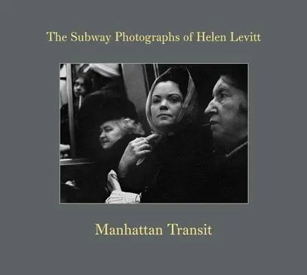 Manhattan Transit: Fotografiile de metrou ale lui Helen Levitt - Manhattan Transit: The Subway Photographs of Helen Levitt