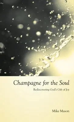 Șampanie pentru suflet: Celebrarea darului de bucurie al lui Dumnezeu - Champagne for the Soul: Celebrating God's Gift of Joy