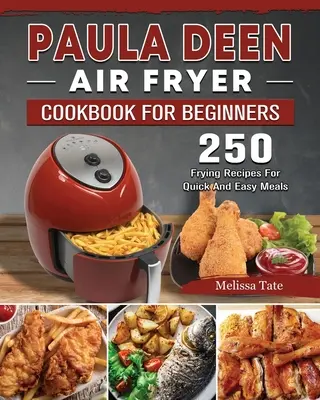 Paula Deen Air Fryer Cookbook pentru începători: 250 de rețete de prăjire pentru mese rapide și ușoare - Paula Deen Air Fryer Cookbook For Beginners: 250 Frying Recipes For Quick And Easy Meals