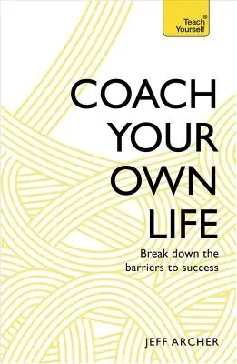 Antrenează-ți propria viață: Dărâmați barierele succesului - Coach Your Own Life: Break Down the Barriers to Success