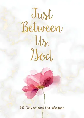 Doar între noi, Dumnezeu: 90 de devoțiuni pentru femei - Just Between Us, God: 90 Devotions for Women