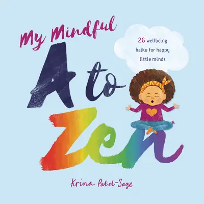 My Mindful A to Zen: 26 de haiku de bunăstare pentru minți mici și fericite - My Mindful A to Zen: 26 Well-Being Haiku for Happy Little Minds