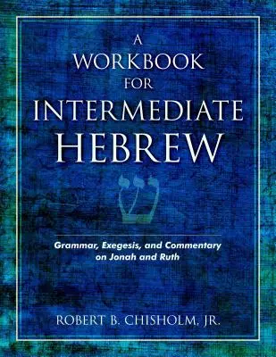 A Workbook for Intermediate Hebrew: Gramatică, exegeză și comentariu despre Iona și Rut - A Workbook for Intermediate Hebrew: Grammar, Exegesis, and Commentary on Jonah and Ruth