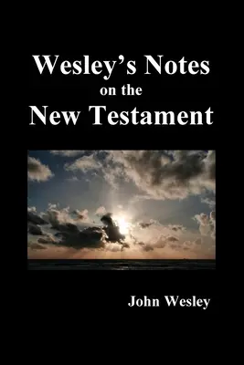Însemnările lui John Wesley despre întreaga Biblie: Noul Testament - John Wesley's Notes on the Whole Bible: New Testament