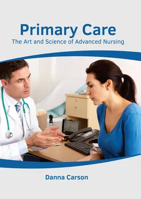 Îngrijire primară: Arta și știința îngrijirii medicale avansate: The Art and Science of Advanced Nursing - Primary Care: The Art and Science of Advanced Nursing