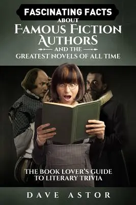 Fapte fascinante despre autori celebri de ficțiune și cele mai mari romane din toate timpurile: Ghidul iubitorului de cărți pentru curiozități literare - Fascinating Facts About Famous Fiction Authors and the Greatest Novels of All Time: The Book Lover's Guide to Literary Trivia