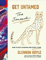 Get Untamed - The Journal (Cum să renunți la plăcere și să începi să trăiești) - Get Untamed - The Journal (How to Quit Pleasing and Start Living)