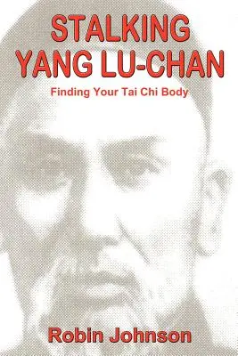 Stalking Yang Lu-Chan: Găsirea corpului tău Tai Chi - Stalking Yang Lu-Chan: Finding Your Tai Chi Body
