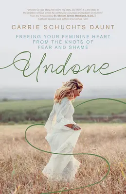 Undone: Eliberându-ți inima feminină din nodurile fricii și rușinii - Undone: Freeing Your Feminine Heart from the Knots of Fear and Shame