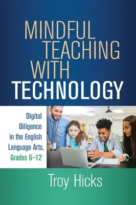 Mindful Teaching with Technology: Diligența digitală în artele limbii engleze, clasele 6-12 - Mindful Teaching with Technology: Digital Diligence in the English Language Arts, Grades 6-12