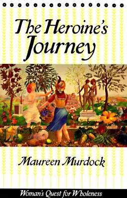 Călătoria eroinei: Căutarea femeii pentru întregire - The Heroine's Journey: Woman's Quest for Wholeness