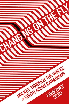 Changing on the Fly: Hocheiul prin vocile canadienilor din Asia de Sud - Changing on the Fly: Hockey Through the Voices of South Asian Canadians