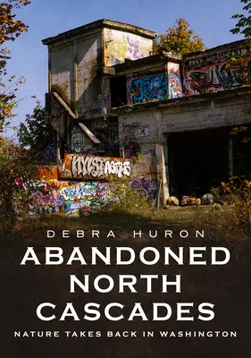 Abandonate Cascadele Nordului: Natura ia înapoi în Washington - Abandoned North Cascades: Nature Takes Back in Washington