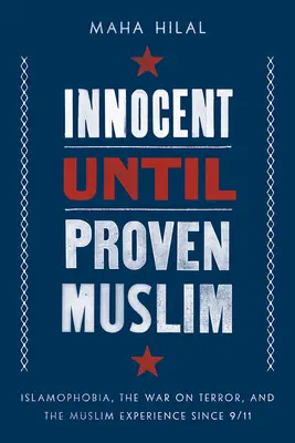 Innocent Until Proven Muslim: Islamofobia, războiul împotriva terorismului și experiența musulmană de la 9/11 - Innocent Until Proven Muslim: Islamophobia, the War on Terror, and the Muslim Experience Since 9/11