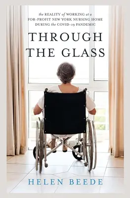 Through the Glass: Realitatea muncii la un azil de bătrâni cu scop lucrativ din New York în timpul pandemiei COVID-19 - Through the Glass: The Reality of Working at a For-Profit New York Nursing Home During the COVID-19 Pandemic