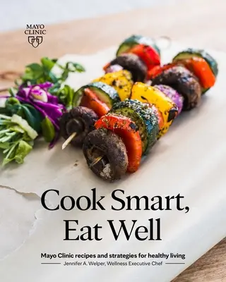 Gătește inteligent, mănâncă bine: Rețete și strategii Mayo Clinic pentru o viață sănătoasă - Cook Smart, Eat Well: Mayo Clinic Recipes and Strategies for Healthy Living