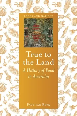 True to the Land: O istorie a alimentației în Australia - True to the Land: A History of Food in Australia