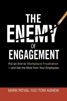 Inamicul angajamentului: Puneți capăt frustrării la locul de muncă - și obțineți maximum de la angajații dumneavoastră - The Enemy of Engagement: Put an End to Workplace Frustration--And Get the Most from Your Employees