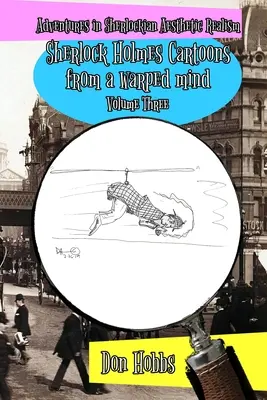 Aventuri în realismul estetic Sherlockian: Sherlock Holmes Cartoons from a warped mind Volumul trei - Adventures in Sherlockian Aesthetic Realism: Sherlock Holmes Cartoons from a warped mind Volume Three