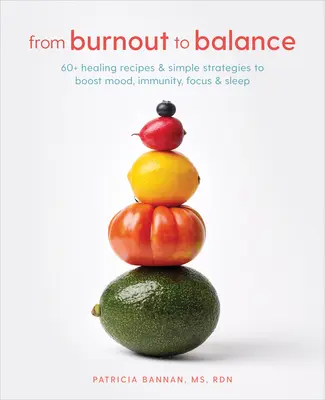 De la epuizare la echilibru: Peste 60 de rețete vindecătoare și strategii simple pentru a stimula starea de spirit, imunitatea, concentrarea și somnul - From Burnout to Balance: 60+ Healing Recipes and Simple Strategies to Boost Mood, Immunity, Focus, and Sleep